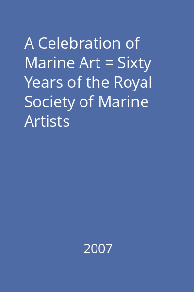 A Celebration of Marine Art = Sixty Years of the Royal Society of Marine Artists