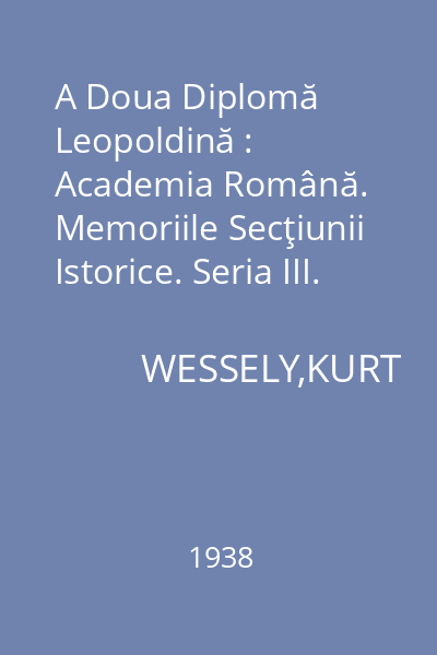 A Doua Diplomă Leopoldină : Academia Română. Memoriile Secţiunii Istorice. Seria III. Tomul XX. Mem. 12