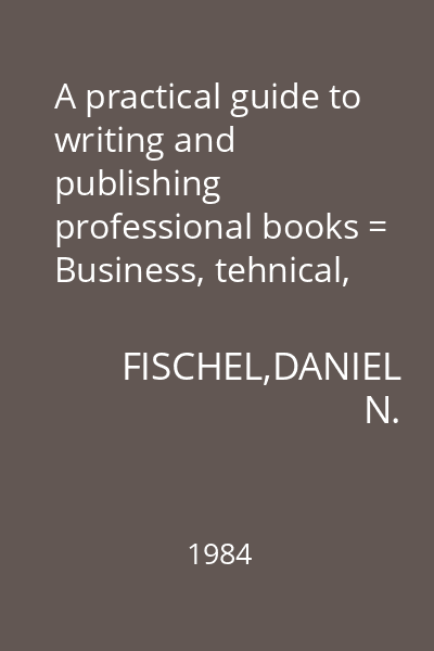 A practical guide to writing and publishing professional books = Business, tehnical, scientific, scholarly