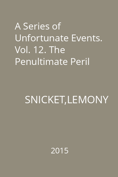 A Series of Unfortunate Events. Vol. 12. The Penultimate Peril