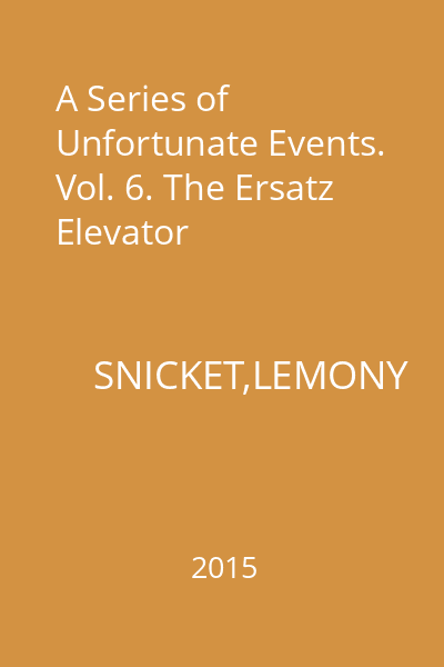 A Series of Unfortunate Events. Vol. 6. The Ersatz Elevator