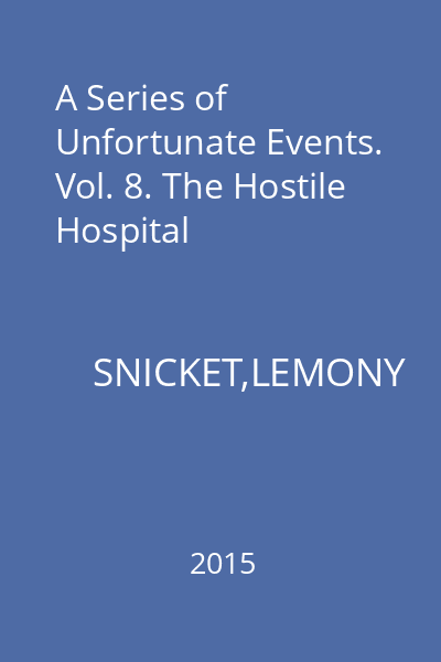 A Series of Unfortunate Events. Vol. 8. The Hostile Hospital