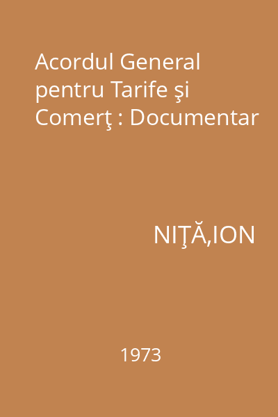 Acordul General pentru Tarife şi Comerţ : Documentar