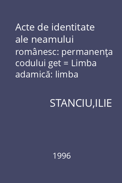 Acte de identitate ale neamului românesc: permanenţa codului get = Limba adamică: limba românească