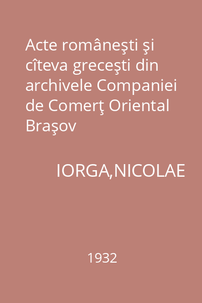 Acte româneşti şi cîteva greceşti din archivele Companiei de Comerţ Oriental Braşov