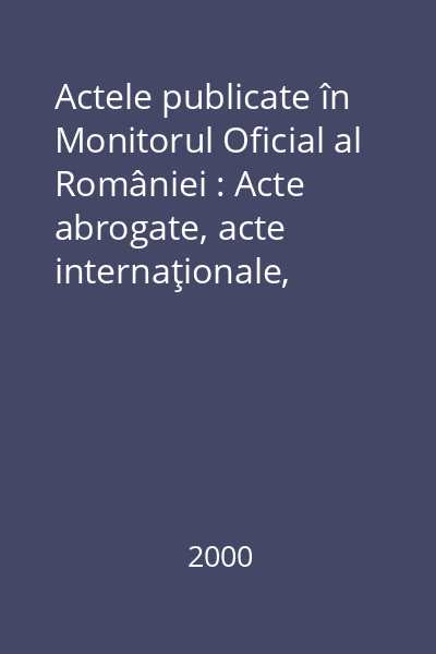 Actele publicate în Monitorul Oficial al României : Acte abrogate, acte internaţionale, index alfabetic Partea I, Vol. II