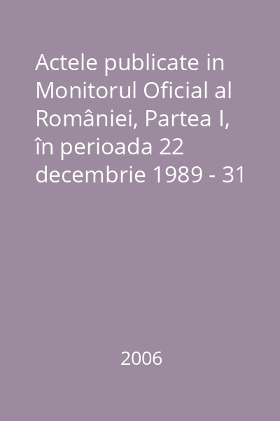 Actele publicate in Monitorul Oficial al României, Partea I, în perioada 22 decembrie 1989 - 31 ianuarie 2006 : Evidență cronologică - anii 2004-2005 Vol. II : Actele publicate in Monitorul Oficial al României, Partea I, în perioada 22 decembrie 1989 - 31 ianuarie 2006