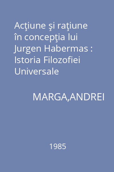 Acţiune şi raţiune în concepţia lui Jurgen Habermas : Istoria Filozofiei Universale