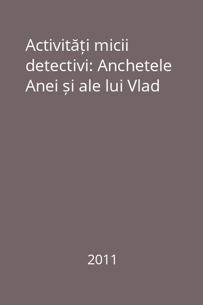 Activități micii detectivi: Anchetele Anei și ale lui Vlad