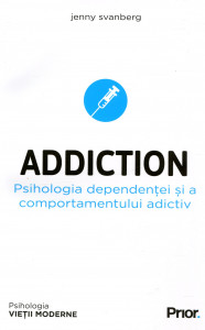 Addiction: Psihologia dependenţei şi a comportamentului adictiv
