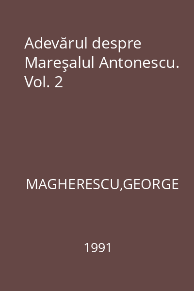 Adevărul despre Mareşalul Antonescu. Vol. 2