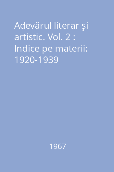 Adevărul literar şi artistic. Vol. 2 : Indice pe materii: 1920-1939