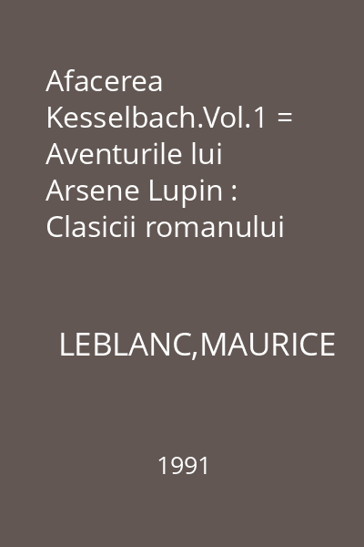 Afacerea Kesselbach.Vol.1 = Aventurile lui Arsene Lupin : Clasicii romanului poliţist