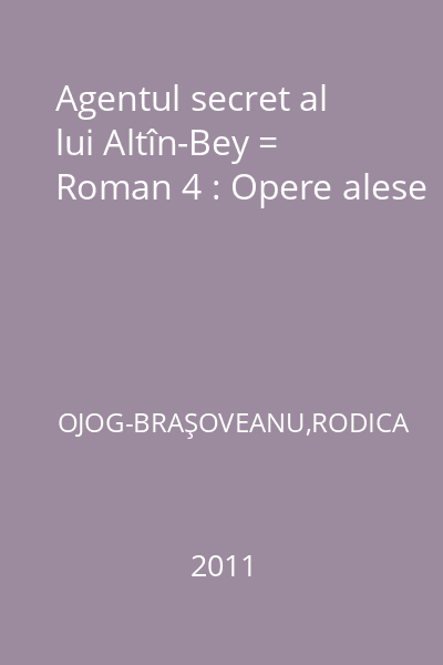 Agentul secret al lui Altîn-Bey = Roman 4 : Opere alese
