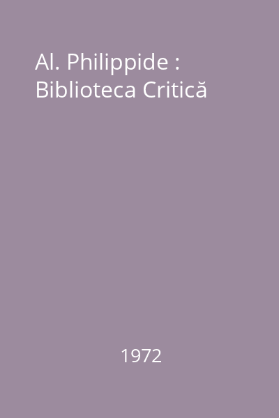 Al. Philippide : Biblioteca Critică