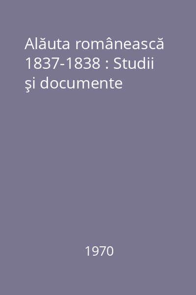 Alăuta românească 1837-1838 : Studii şi documente