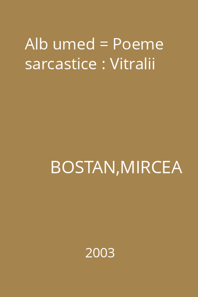 Alb umed = Poeme sarcastice : Vitralii