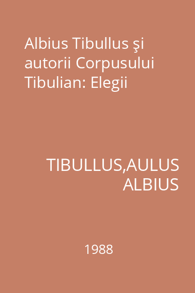 Albius Tibullus şi autorii Corpusului Tibulian: Elegii