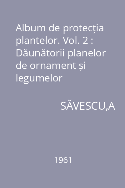 Album de protecția plantelor. Vol. 2 : Dăunătorii planelor de ornament și legumelor