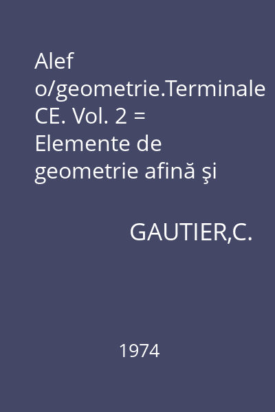Alef o/geometrie.Terminale CE. Vol. 2 = Elemente de geometrie afină şi euclidiană