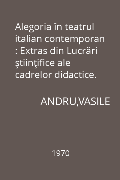 Alegoria în teatrul italian contemporan : Extras din Lucrări ştiinţifice ale cadrelor didactice. Vol.1
