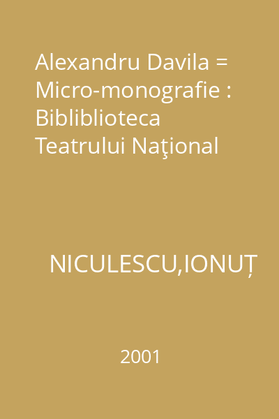 Alexandru Davila = Micro-monografie : Bibliblioteca Teatrului Naţional