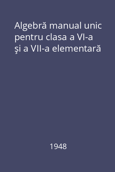 Algebră manual unic pentru clasa a VI-a şi a VII-a elementară