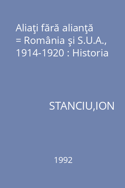 Aliaţi fără alianţă = România şi S.U.A., 1914-1920 : Historia