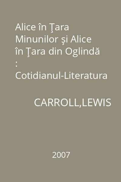 Alice în Ţara Minunilor şi Alice în Ţara din Oglindă : Cotidianul-Literatura
