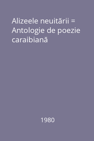 Alizeele neuitării = Antologie de poezie caraibiană