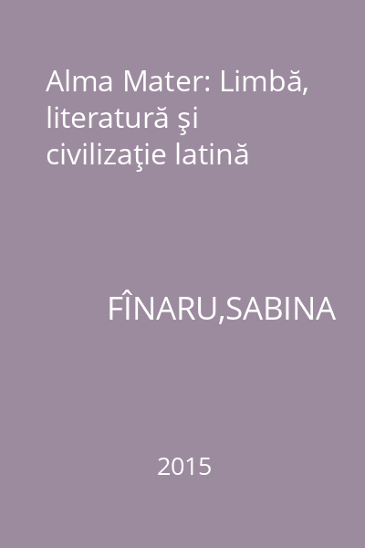 Alma Mater: Limbă, literatură şi civilizaţie latină