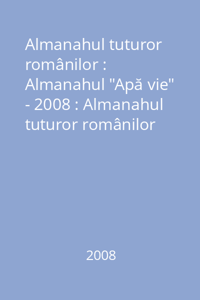 Almanahul tuturor românilor : Almanahul "Apă vie" - 2008 : Almanahul tuturor românilor