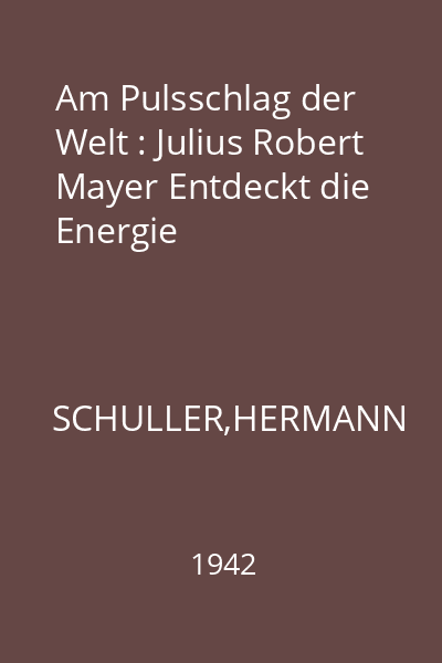 Am Pulsschlag der Welt : Julius Robert Mayer Entdeckt die Energie