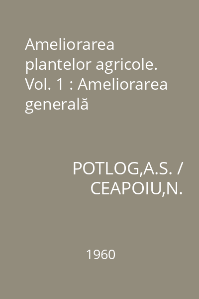 Ameliorarea plantelor agricole. Vol. 1 : Ameliorarea generală