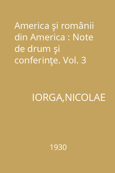 America şi românii din America : Note de drum şi conferinţe. Vol. 3