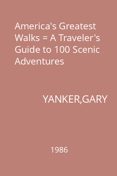 America's Greatest Walks = A Traveler's Guide to 100 Scenic Adventures