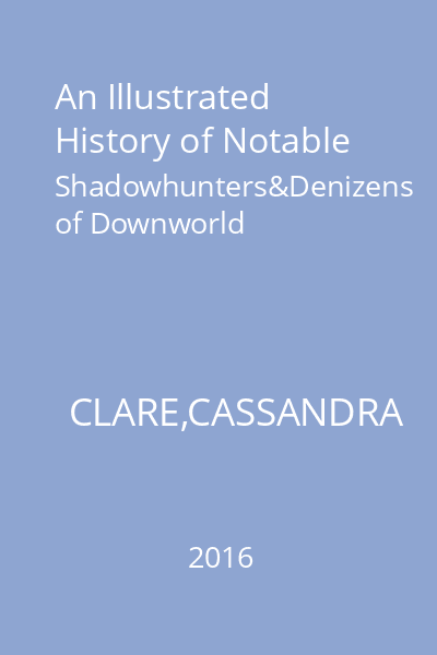An Illustrated History of Notable Shadowhunters&Denizens of Downworld