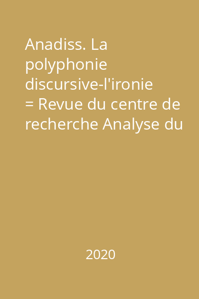 Anadiss. La polyphonie discursive-l'ironie = Revue du centre de recherche Analyse du Discours=Journal of the Discourse Analysis Research Centre 29/2020