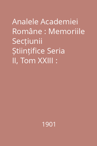 Analele Academiei Române : Memoriile Secțiunii Științifice Seria II, Tom XXIII : Analele Academiei Române