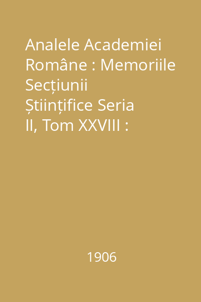 Analele Academiei Române : Memoriile Secțiunii Științifice Seria II, Tom XXVIII : Analele Academiei Române