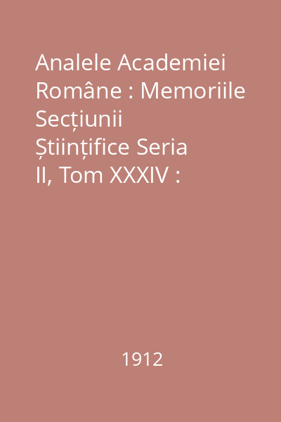 Analele Academiei Române : Memoriile Secțiunii Științifice Seria II, Tom XXXIV : Analele Academiei Române