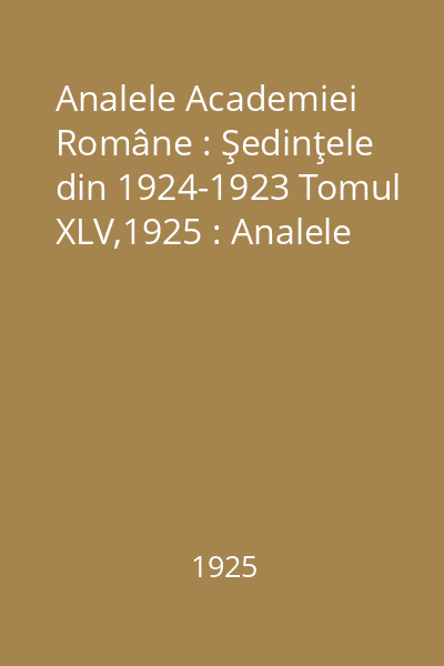 Analele Academiei Române : Şedinţele din 1924-1923 Tomul XLV,1925 : Analele