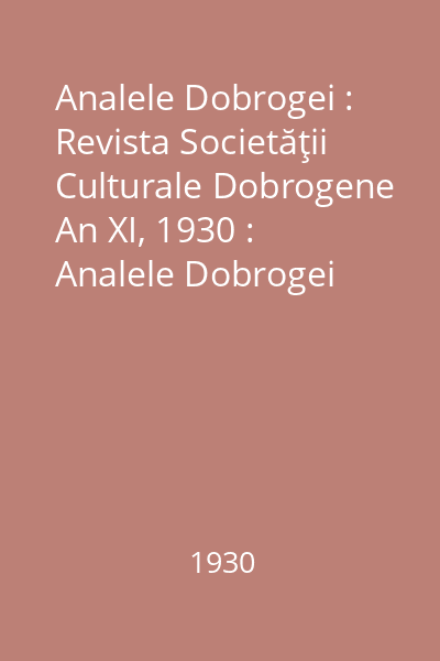 Analele Dobrogei : Revista Societăţii Culturale Dobrogene An XI, 1930 : Analele Dobrogei