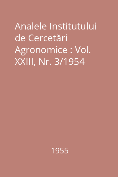 Analele Institutului de Cercetări Agronomice : Vol. XXIII, Nr. 3/1954