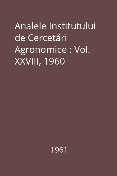 Analele Institutului de Cercetări Agronomice : Vol. XXVIII, 1960