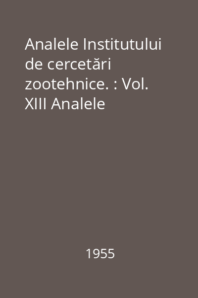 Analele Institutului de cercetări zootehnice. : Vol. XIII Analele