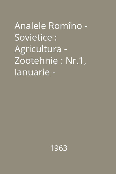 Analele Romîno - Sovietice : Agricultura - Zootehnie : Nr.1, Ianuarie - Februarie, Anul XVII,Seria II