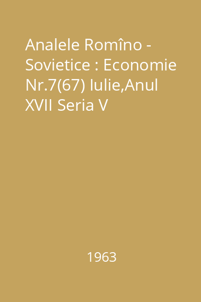 Analele Romîno - Sovietice : Economie Nr.7(67) Iulie,Anul XVII Seria V