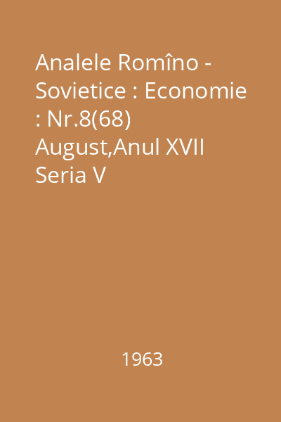 Analele Romîno - Sovietice : Economie : Nr.8(68) August,Anul XVII Seria V