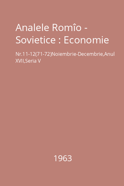 Analele Romîo - Sovietice : Economie Nr.11-12(71-72)Noiembrie-Decembrie,Anul XVII,Seria V